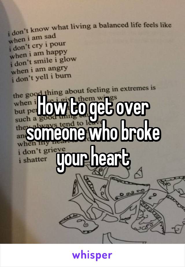 How to get over someone who broke your heart
