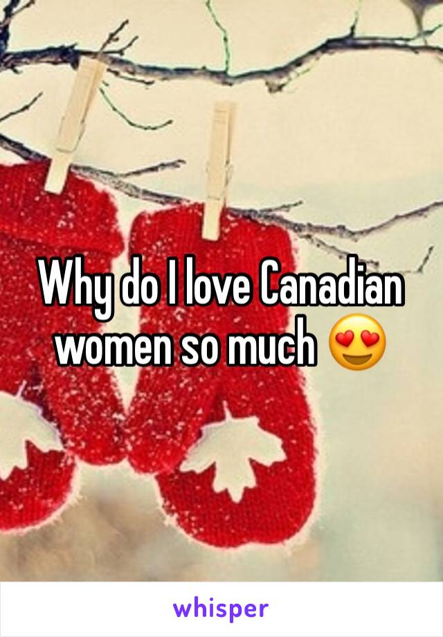 Why do I love Canadian women so much 😍