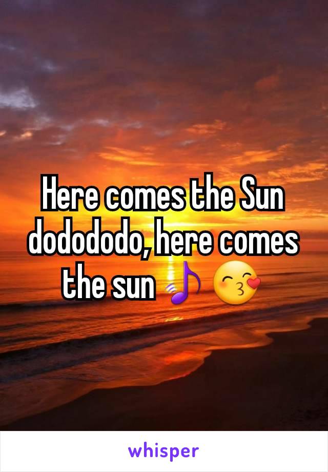 Here comes the Sun dodododo, here comes the sun🎵😙