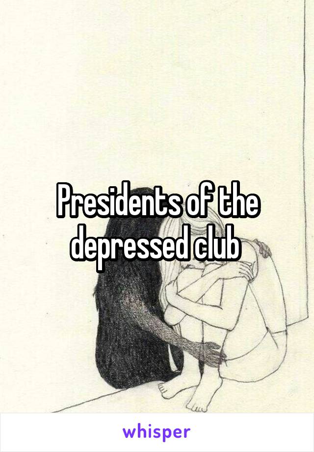 Presidents of the depressed club 