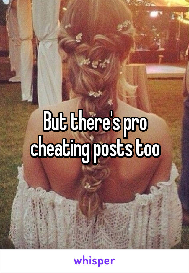 But there's pro cheating posts too