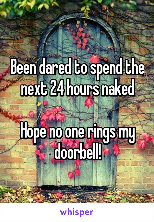 Been dared to spend the next 24 hours naked

Hope no one rings my doorbell!