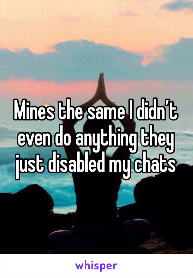 Mines the same I didn’t even do anything they just disabled my chats 