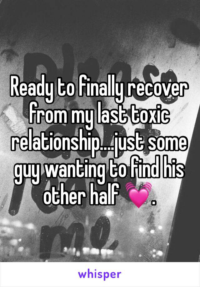 Ready to finally recover from my last toxic relationship....just some guy wanting to find his other half 💓. 