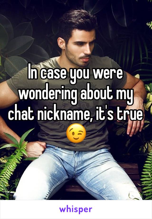 In case you were wondering about my chat nickname, it's true 😉