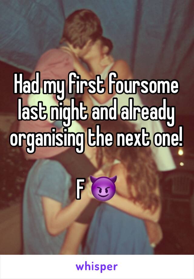 Had my first foursome last night and already organising the next one!

F 😈