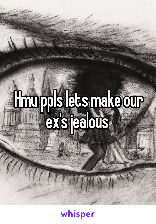 Hmu ppls lets make our ex's jealous 