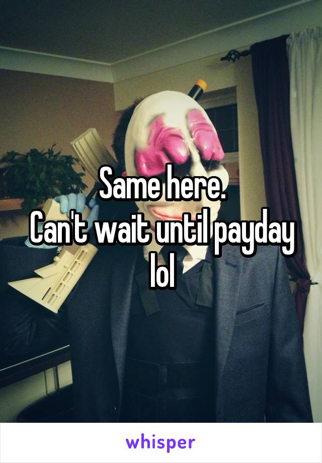 Same here.
Can't wait until payday lol
