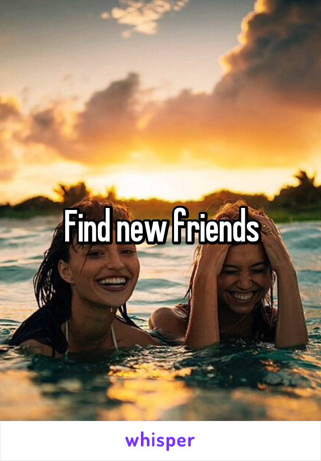 Find new friends