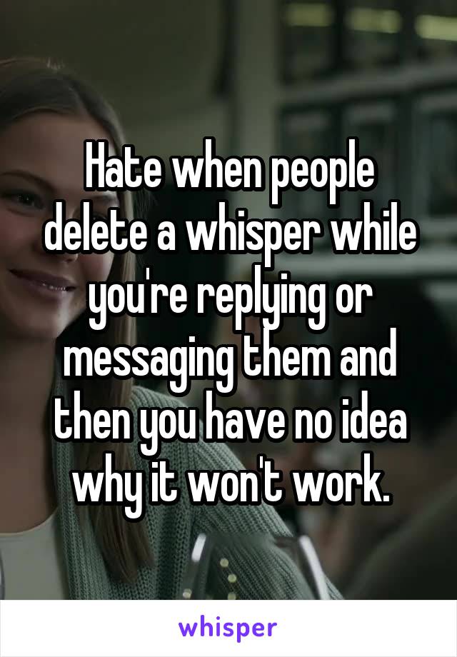 Hate when people delete a whisper while you're replying or messaging them and then you have no idea why it won't work.