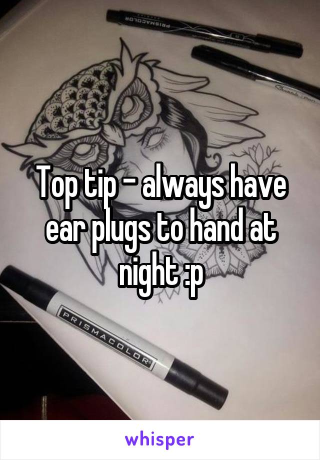 Top tip - always have ear plugs to hand at night :p