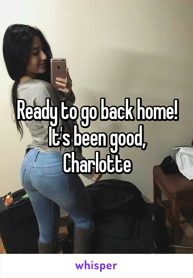 Ready to go back home! It's been good, Charlotte