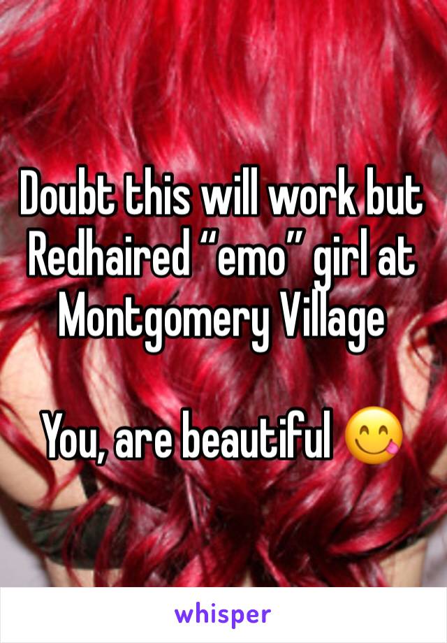 Doubt this will work but 
Redhaired “emo” girl at Montgomery Village 

You, are beautiful 😋