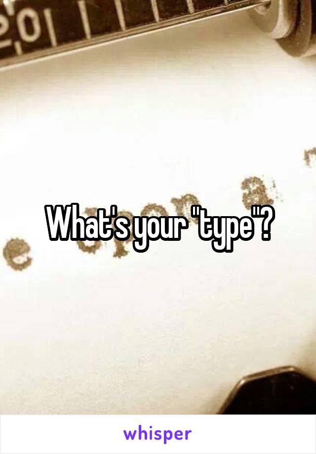 What's your "type"?