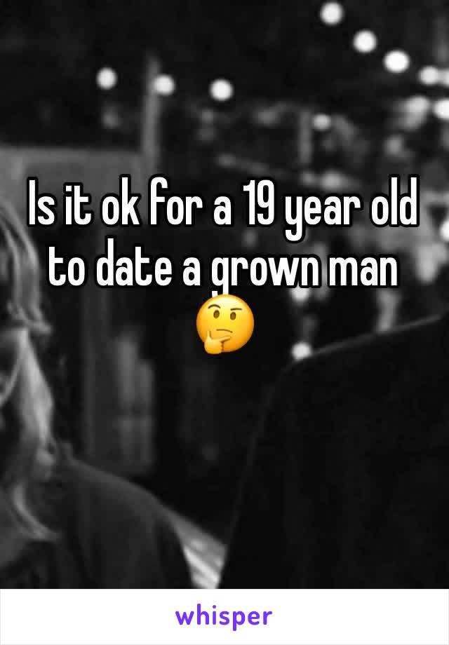 Is it ok for a 19 year old to date a grown man  ðŸ¤”