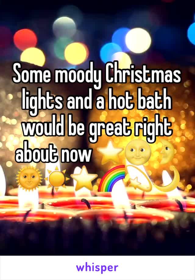 Some moody Christmas lights and a hot bath would be great right about now ⭐️🌝🌛🌞☀️⭐️🌈💫🌙