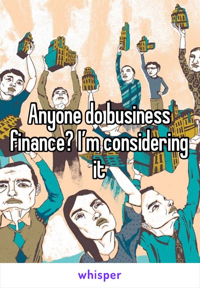 Anyone do business finance? I’m considering it 