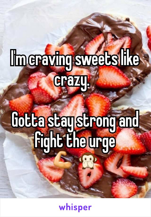 I'm craving sweets like crazy.  

Gotta stay strong and fight the urge
💪🙊