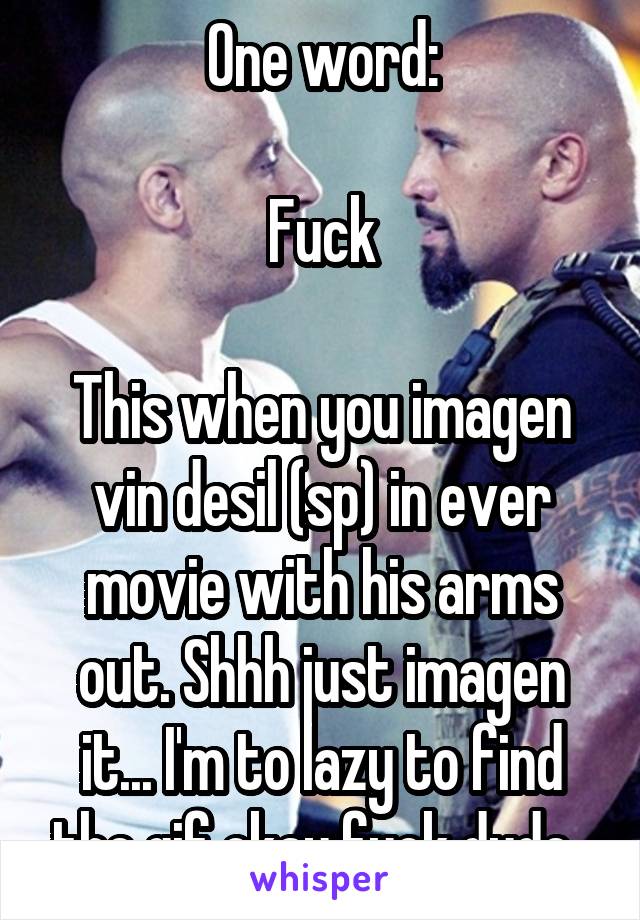 One word:

Fuck

This when you imagen vin desil (sp) in ever movie with his arms out. Shhh just imagen it... I'm to lazy to find the gif okay fuck dude. 