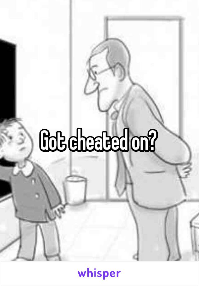 Got cheated on? 