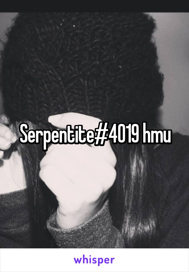 Serpentite#4019 hmu