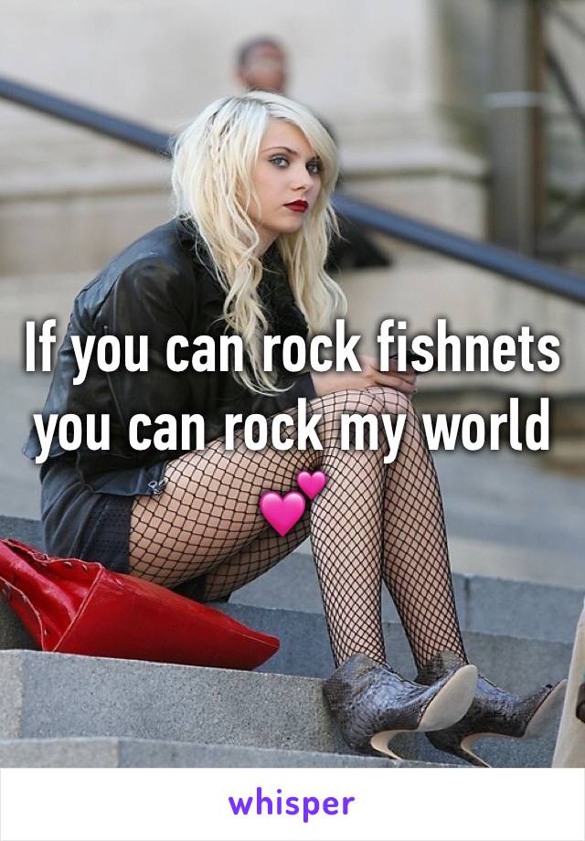 If you can rock fishnets you can rock my world 💕