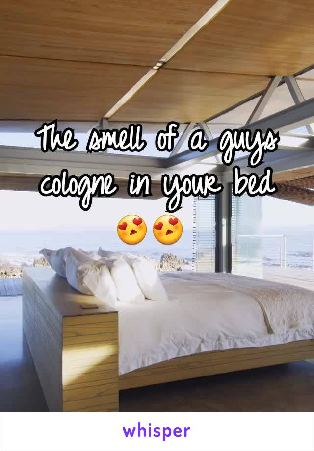 The smell of a guys cologne in your bed 😍😍 