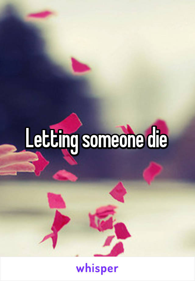 Letting someone die 