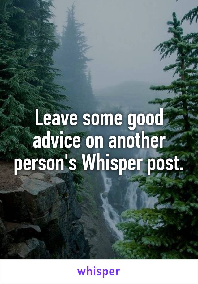 Leave some good advice on another person's Whisper post.