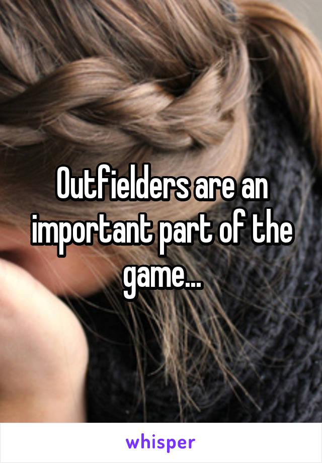 Outfielders are an important part of the game...