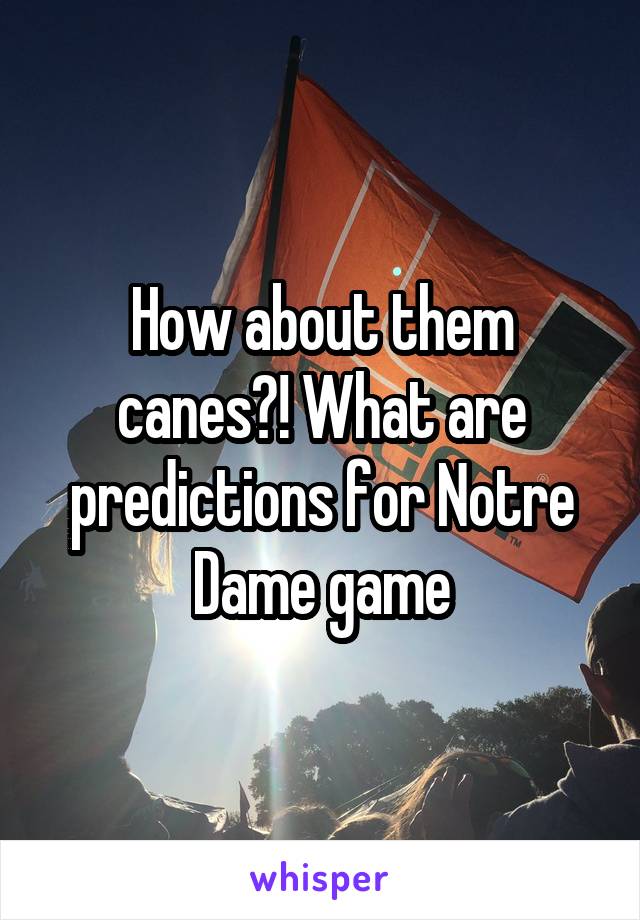 How about them canes?! What are predictions for Notre Dame game