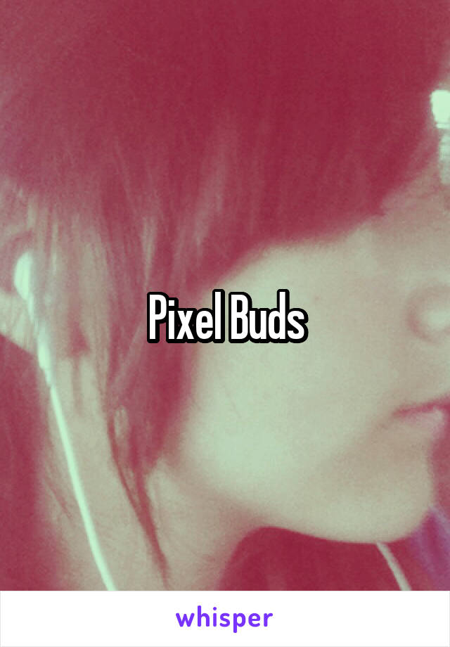 Pixel Buds