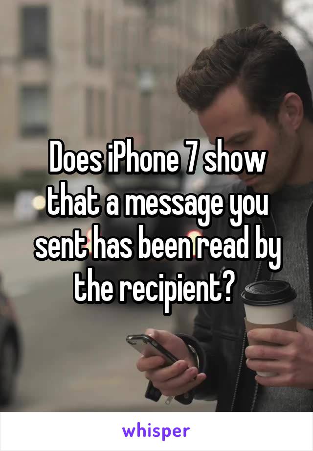 Does iPhone 7 show that a message you sent has been read by the recipient? 