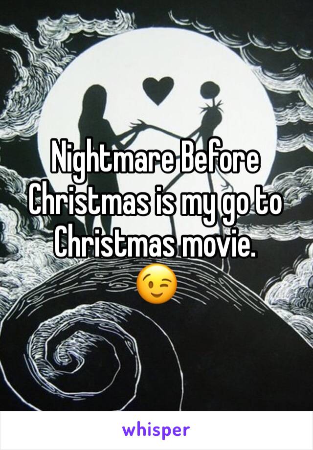 Nightmare Before Christmas is my go to Christmas movie. 
😉