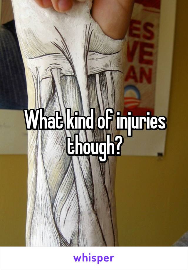 What kind of injuries though?