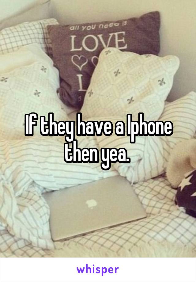 If they have a Iphone then yea. 