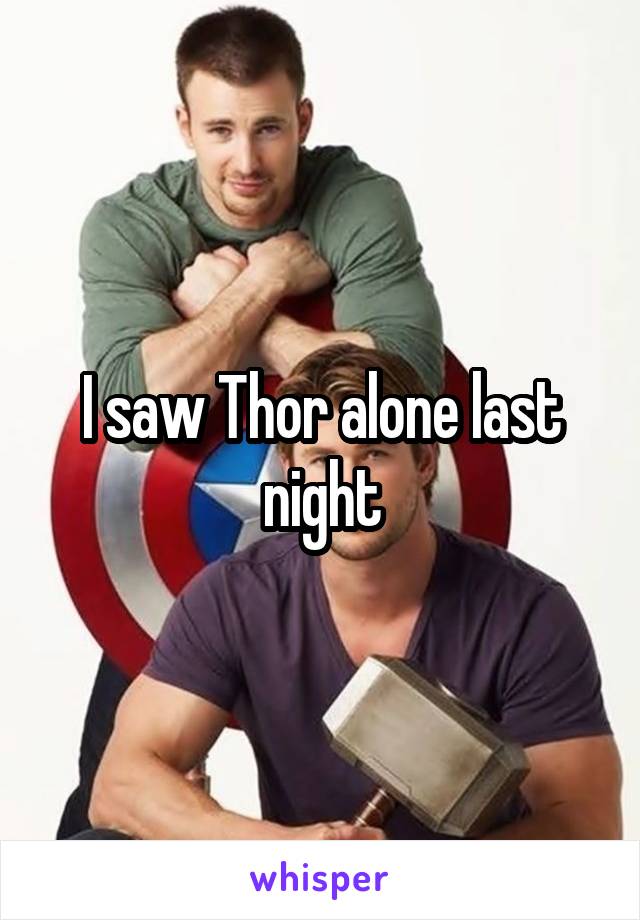 I saw Thor alone last night