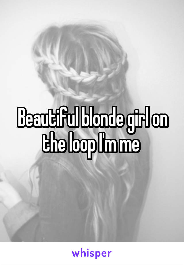 Beautiful blonde girl on the loop I'm me 