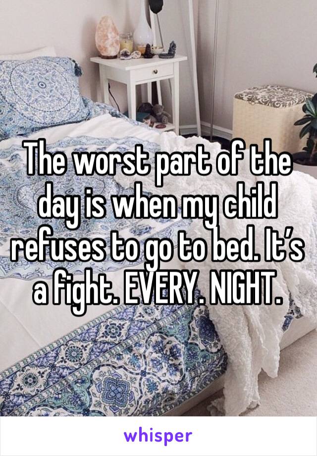 The worst part of the day is when my child refuses to go to bed. It’s a fight. EVERY. NIGHT. 