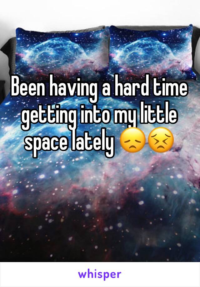 Been having a hard time getting into my little space lately 😞😣