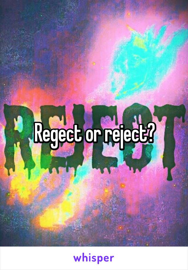 Regect or reject?