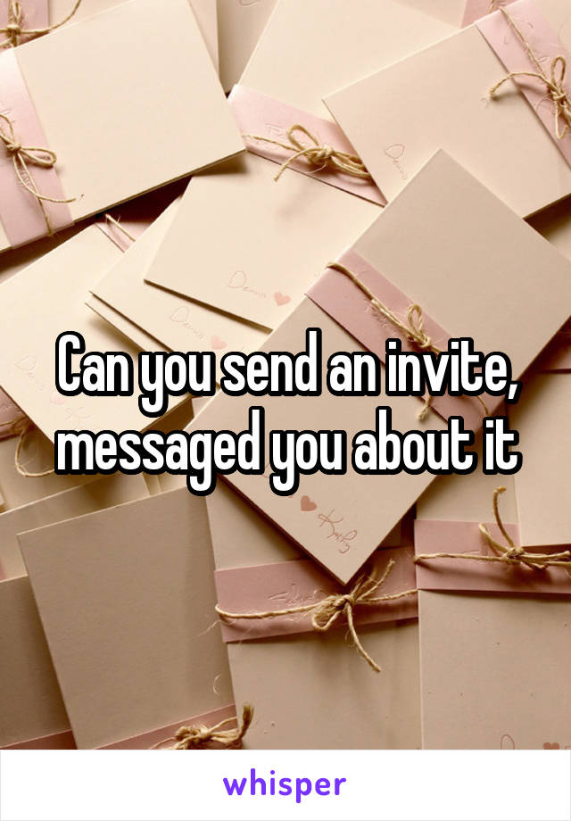 Can you send an invite, messaged you about it