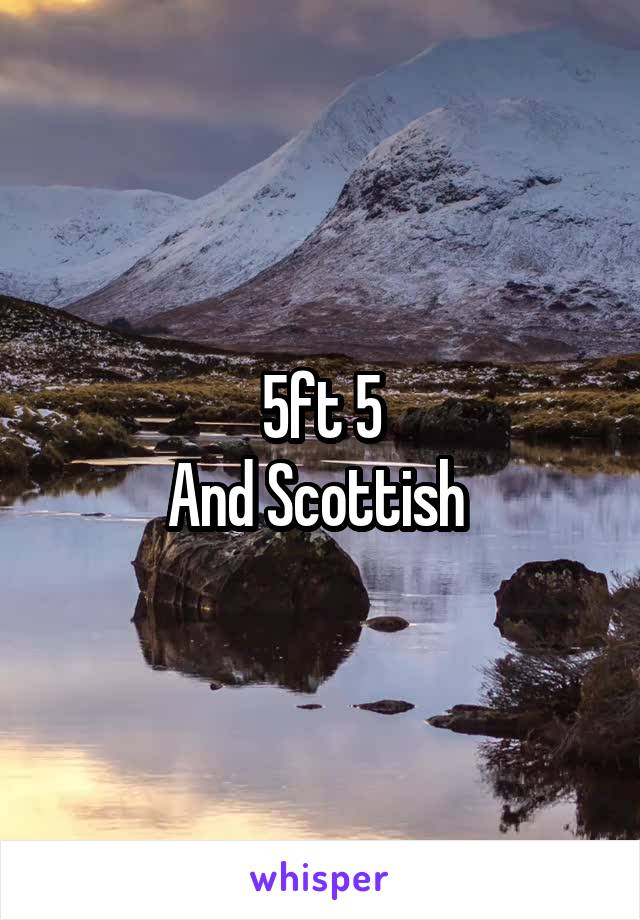 5ft 5
And Scottish 