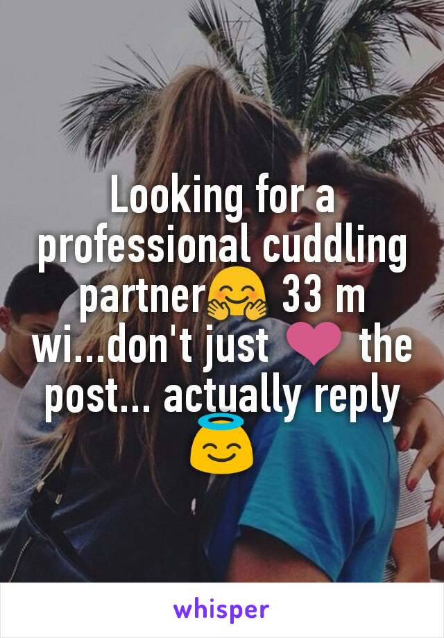 Looking for a professional cuddling partner🤗 33 m wi...don't just ❤ the post... actually reply 😇