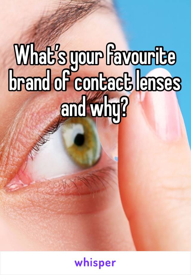What’s your favourite brand of contact lenses and why?