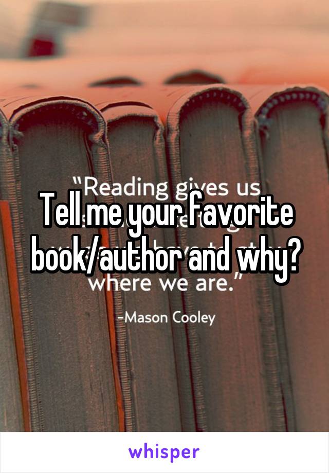 Tell me your favorite book/author and why?