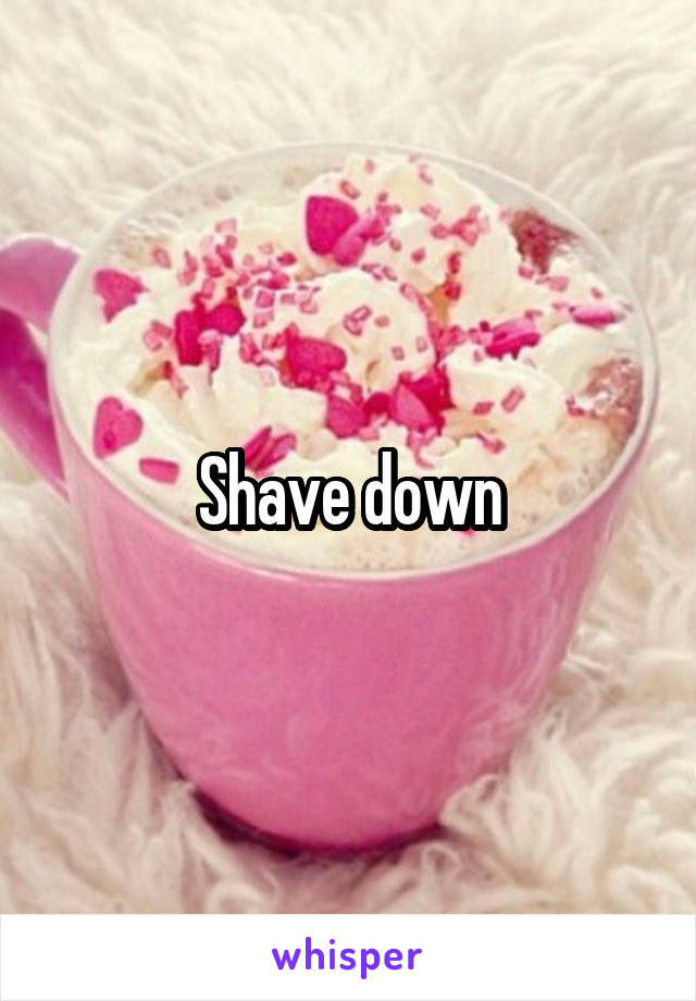Shave down