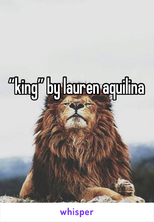 “king” by lauren aquilina 