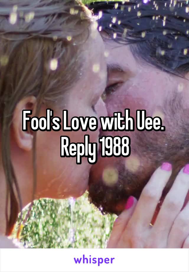 Fool's Love with Uee. 
Reply 1988