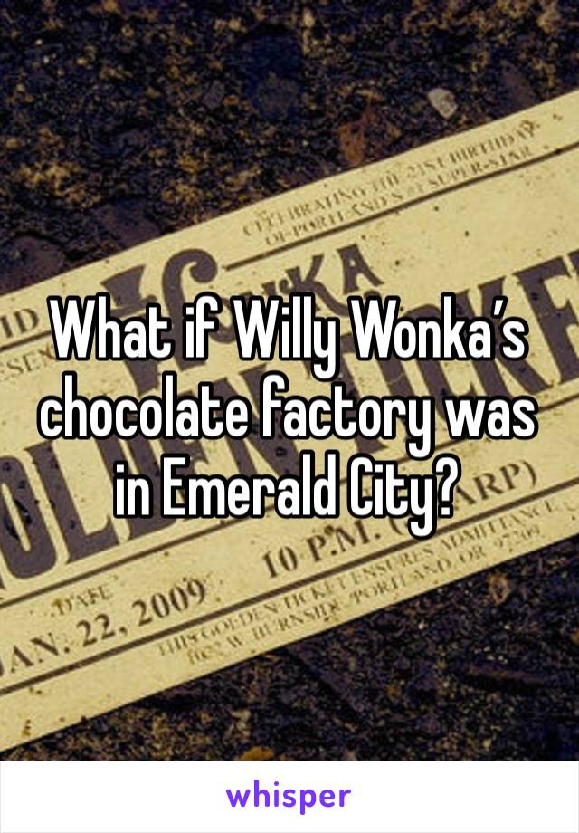 What if Willy Wonka’s chocolate factory was in Emerald City?